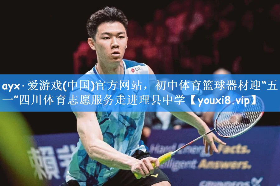ayx·爱游戏(中国)官方网站,初中体育篮球器材迎“五一”四川体育志愿服务走进理县中学