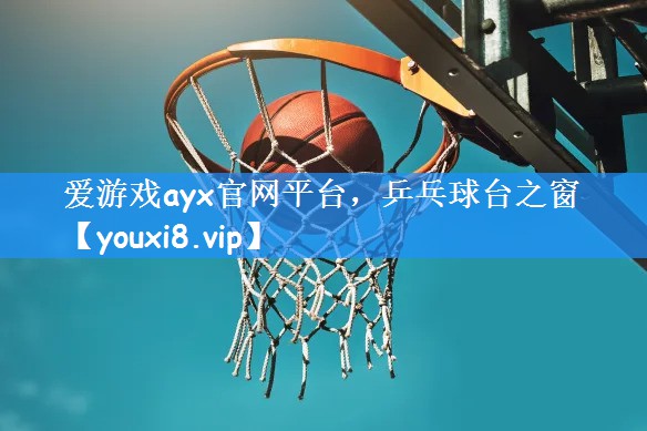 爱游戏ayx官网平台,乒乓球台之窗