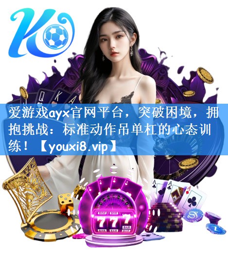 突破困境，拥抱挑战：标准动作吊单杠的心态训练！