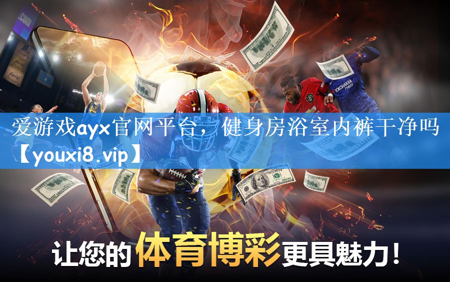 爱游戏ayx官网平台，健身房浴室内裤干净吗
